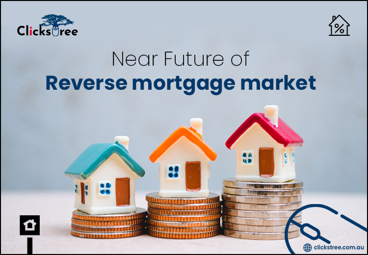 Near Future of Reverse mortgage market-Clickstree.com.au