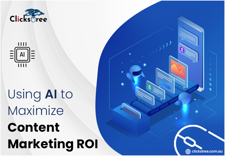 Using AI to Maximize Content Marketing ROI-Clickstree.com.au